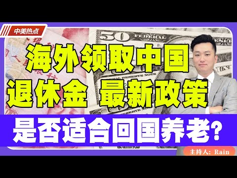 海外领取中国退休金 最新政策！是否更适合回国养老？《中美热点》 第115期 Sep 02, 2023