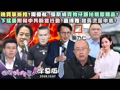 【字幕版】晚買享折扣?周偉航: 張斯綱買狗仔跟拍照即期品?毫無查證無目的跟監?尚毅夫:狗仔竟還要自籌款?下猛藥附和中共斬首行動?苗博雅:館長流量中毒?#狠狠抖內幕 2025.10.07
