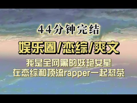 爆笑全网（完结文）我是娱乐圈名声最臭的女星，公司给我安排了恋综，和顶流一起怼茶
