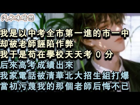 【青春限定】我是以中考全市第一進的市一中，卻被老師誣陷作弊。我於是苟在學校天天考 0 分。後來高考成績出來，我家電話被清華北大招生組打爆，當初污蔑我的那個老師後悔不已。#小說 #言情 #故事