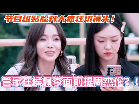 管乐在侯佩岑面前提周杰伦？节目组贴脸开大疯狂切镜头！#乘风2025 #浪姐 #浪姐6 #乘风破浪2025 #张小婉 #侯佩岑 #管乐 #周杰伦