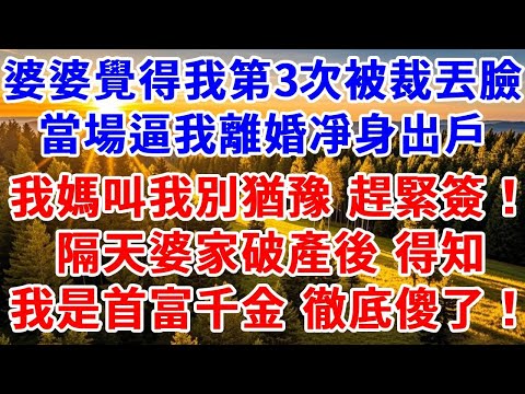婆婆覺得我第3次被裁丟臉，當場逼我離婚凈身出戶，我媽叫我別猶豫！趕緊簽！隔天婆家破產後，得知我是首富千金 徹底傻了！#思妤說故事#為人處世#生活經驗#情感故事#晚年哲理#說故事#完結文#原創故事