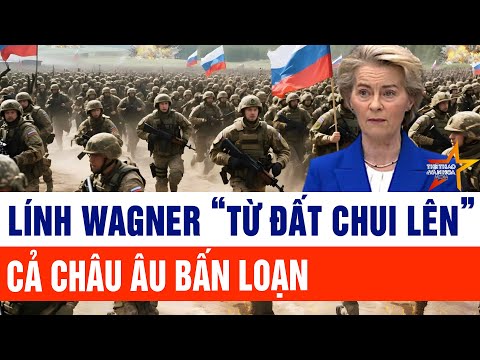 Thế giới hôm nay: Wagner chính thức tái xuất, ác mộng thực sự ập đến châu Âu