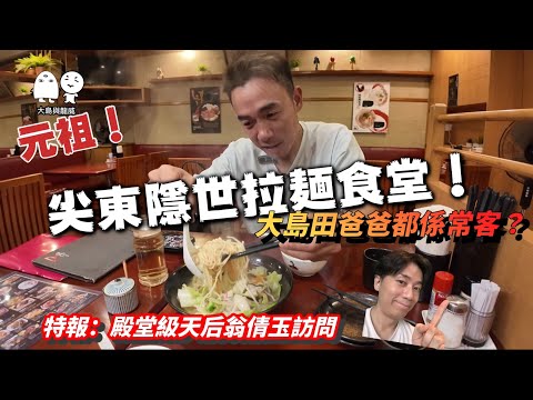 尖東元組級幾十年拉麵店！大島田爸爸都嚟幫襯！｜特報！日本殿堂級天后專訪！｜大島與龍威