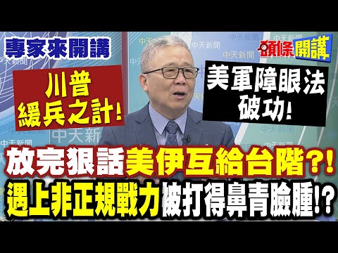 川普緩兵之計!放完狠話"美伊互給台階"?! | 遇上非正規戰力"美軍障眼法破功"被打得鼻青臉腫!?【頭條開講】專家來開講@頭條開講HeadlinesTalk