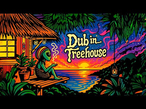 Dub in the Treehouse 🌴🛸✨ | 2h20m Psychedelic Reggae Dub