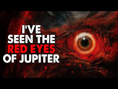 "I've seen the red eyes of Jupiter" Creepypasta