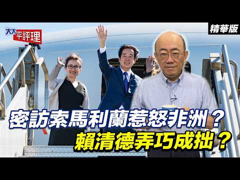 密訪索馬利蘭惹怒非洲？賴清德弄巧成拙？【大大平評理精華•郭正亮】