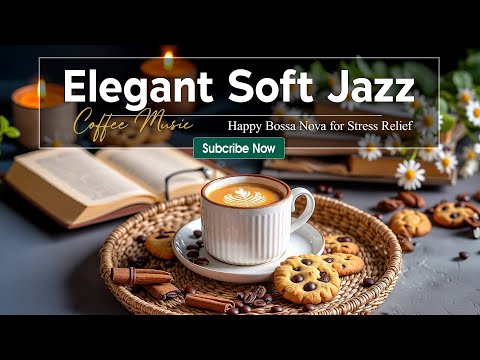 Elegant Soft Jazz ☕ Jazz Cafe Background Music & Happy Bossa Nova Instrumental for Stress Relief