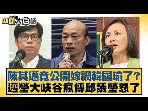 陳其邁竟公開嫁禍韓國瑜了？邁瑩大峽谷瘋傳邱議瑩怒了【#新聞大白話】20251008-1｜#李永萍 #侯漢廷 #董智森