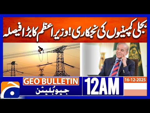 Privatization of electricity companies! PM big decision | Geo News 12 AM Geo Bulletin 16 Dec 2025
