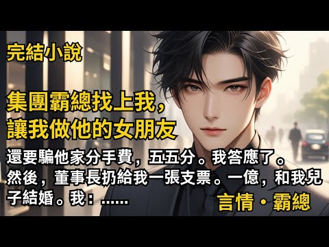 【完結小說】集團霸總找上我，讓我做他的女朋友！還要騙他家分手費，五五分。我答應了。然後，董事長扔給我一張支票。一億，和我兒子結婚。我：......#一口氣看完 #小說 #故事 #完結 #甜文 #霸總