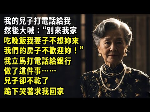 我的兒子打電話給我，然後大喊：“別來我家吃晚飯——我妻子不想妳來！”我們的房子不歡迎妳，我立馬打電話給銀行做了這件事……兒子卻不乾了，跪下哭著求我回家