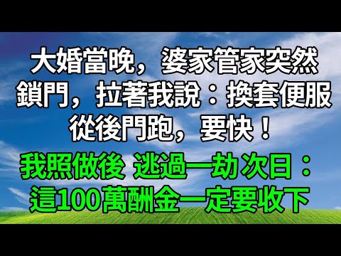 大婚當晚，婆家管家突然鎖門，拉著我說：換套便服，從後門跑，要快！我照做後，逃過一劫！次日：這100萬酬金一定要收下！#情感故事 #人生感悟 #生活經驗 #婆媳故事
