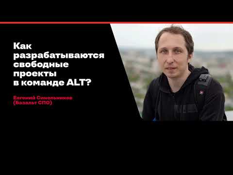 Как разрабатываются свободные проекты в команде ALT? / Евгений Синельников (Базальт СПО)