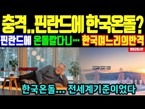 (해외감동사연)온돌깐 한국며느리의 충격적인 반격 한국온돌에 무너진 필란드아버지 핀란드 혹한겨울을 바꾼 한국 며느리