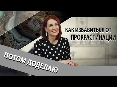 Как избавиться от прокрастинации? Потом доделаю!