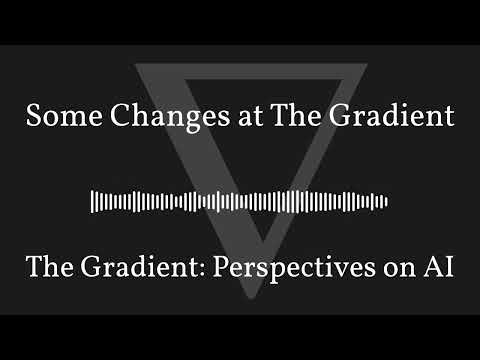 The Gradient Podcast - Some Changes at The Gradient