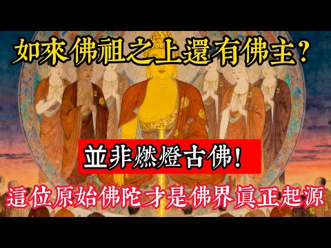 如來佛祖之上還有佛主？並非燃燈古佛！這位從未現世的“原始佛陀”，才是佛界真正起源#立地成佛#念佛修行#因果正見#修行障礙化解#生死因果#佛学#佛教