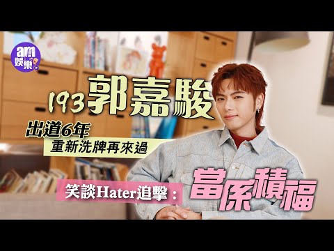 專訪｜出道6年關注度不如前 193郭嘉駿重新洗牌再來過｜人生無法回頭 轉化遺憾為動力｜談Haters追擊：當係積福