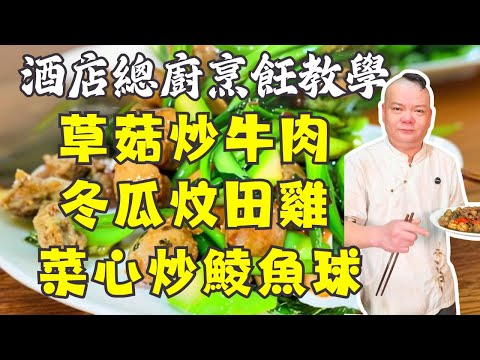 【酒店總廚烹飪教學】冬瓜炆田雞去腥秘訣！｜菜心炒鯪魚球｜鮮菇炒牛肉｜關鍵避坑大公開｜零失敗食譜