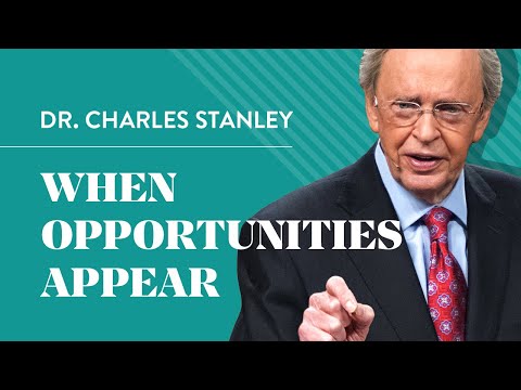 When Opportunities Appear – Dr. Charles Stanley
