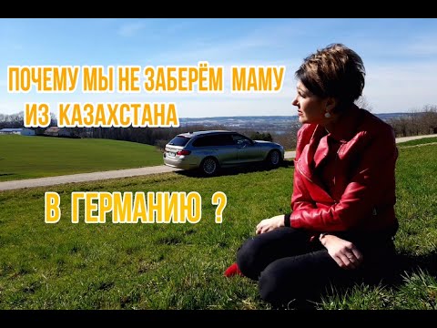 ПОЧЕМУ МЫ НЕ ЗАБЕРЁМ МАМУ ИЗ КАЗАХСТАНА В ГЕРМАНИЮ.