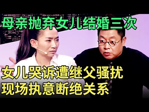 母亲离异三次抛弃女儿, 女儿遭继父骚扰现场落泪求助,一开口就要断绝母女关系, 主持人都听不下去了【王芳王为念调解】
