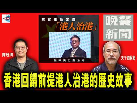 【精華】香港回歸前提港人治港的歷史故事｜晚餐新聞｜主持：陳珏明、劉銳紹（夫子）