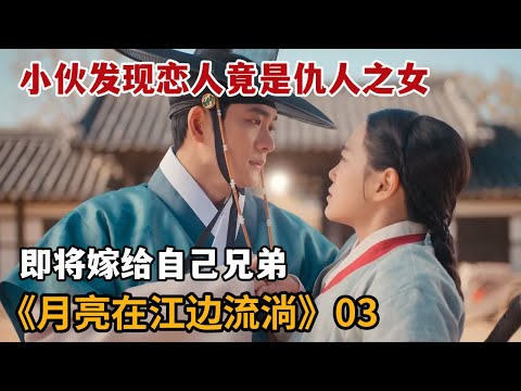 【米虫】悲催小伙发现恋人竟是仇人之女，不日后竟要嫁给自己兄弟《月亮在江边流淌》第3集