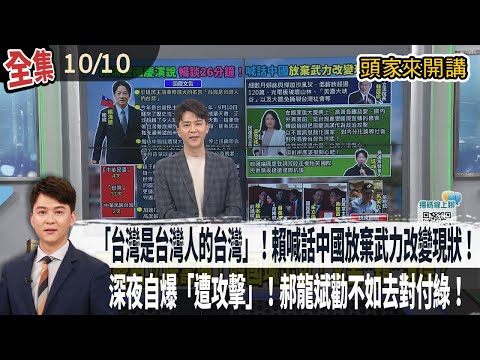 【#頭家來開講】2025.10.10引蔡培火名言「台灣是台灣人的台灣」！賴再喊話中國放棄武力改變現狀！深夜自爆「遭攻擊」！郝龍斌勸不如去對付綠！鄭麗文：我不對號入座！