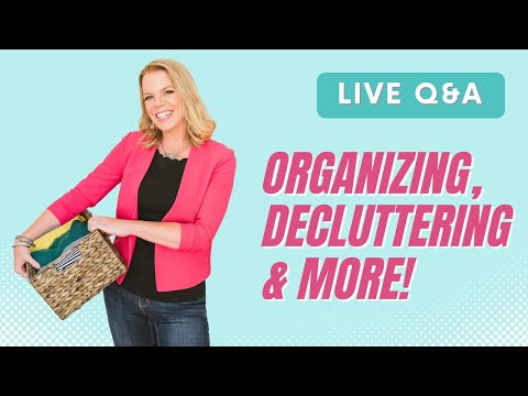 Your Home Organizing Questions answered LIVE!
