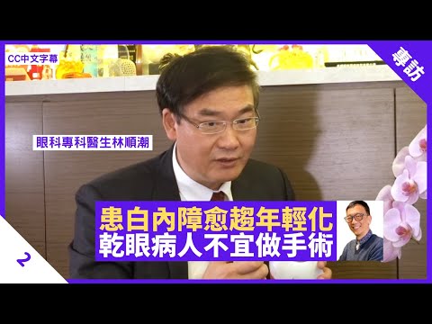 患白內障愈趨年輕化 林順潮醫生：手術最重要令病人安心 乾眼病人不宜做手術 - 鄭丹瑞《健康旦》 眼科專科醫生 #林順潮 Part 2  (CC中文字幕)