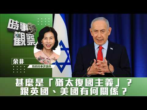 時事觀察—余非:甚麼是「猶太復國主義」?跟英國、美國有何關係?