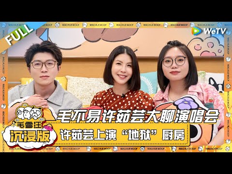 EP87超长沉浸版：毛不易许茹芸大聊演唱会幕后趣事！琇琇姐上演“地狱”厨房！ |《毛雪汪》EP87 PLUS #综艺 #许茹芸 #李雪琴 #毛不易