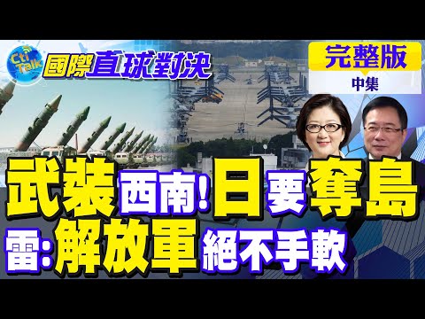日本武裝西南群島 雷倩:解放軍絕不手軟｜【國際直球對決完整版中集】‪@全球大視野Global_Vision