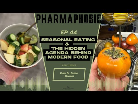 PharmaPhobic: Episode 44. “Seasonal Eating & The Hidden Agenda Behind Modern Food”.
