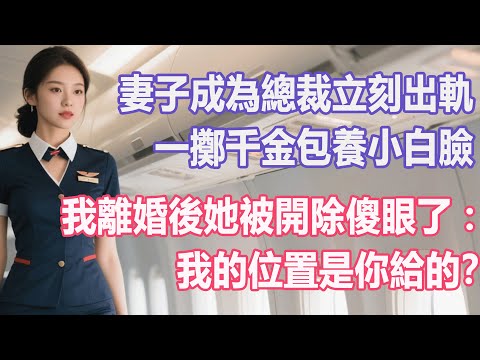 妻子成為總裁立刻出軌，一擲千金包養小白臉，我離婚後她被開除傻眼了：我的位置是你給的？#出軌小說 #愛情故事 #白月光 #幸福人生#生活经验 #情感故事