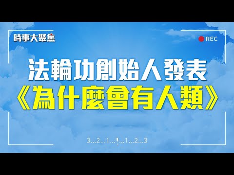 天機盡洩！法輪功創始人發表：《為什麼會有人類》
