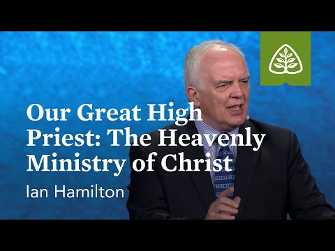 Ian Hamilton: Our Great High Priest: The Heavenly Ministry of Christ