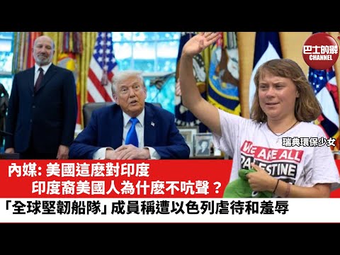 【晨早直播】內媒: 美國這麽對印度，印度裔美國人為什麽不吭聲？ 「全球堅韌船隊」成員稱遭以色列虐待和羞辱。25年10月7日