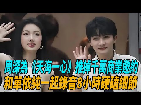 周深為《天海一心》推掉千萬商業邀約，舒楠直言非他不可，和單依純一起錄音8小時硬磕細節，能成下一首百億播放神曲！#周深 #舒楠#單依純#娛樂天天爆