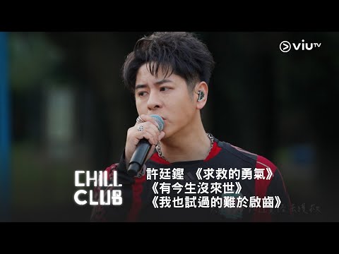 《CHILL CLUB》💙 許廷鏗 《求救的勇氣》《有今生沒來世》《我也試過的難於啟齒》