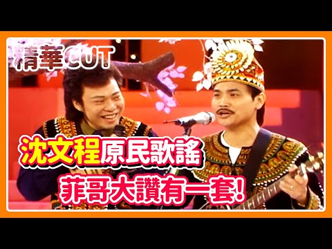 【精華CUT】沈文程原住民歌謠 菲哥大讚有一套！｜龍兄虎弟
