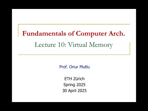 Fundamentals of Computer Architecture -- Lecture 10: Virtual Memory (Spring 2025)
