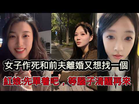 女子看不慣高收入前夫作死離婚，一段時間後找紅娘想再找個男人過日子，紅娘：建議你單身，腦子清醒後再考慮相親