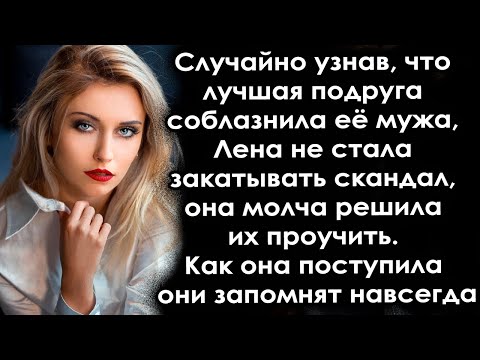 Поняв что лучшая подруга соблазнила её мужа, Лена решила не устраивать скандал а молча их проучить