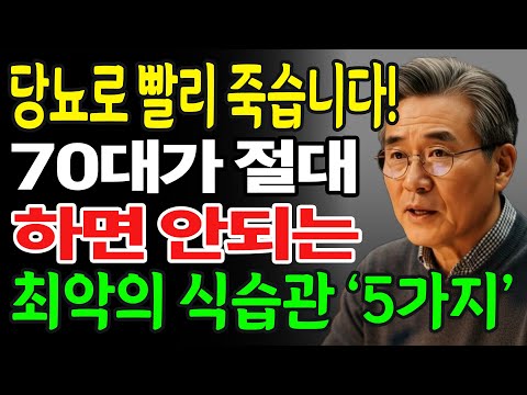 이것 먹으면 당뇨로 빨리 죽습니다! 70대가 절대 하면 안 되는 최악의 식습관 5가지ㅣ건강한 노후 ㅣ 장수 비결