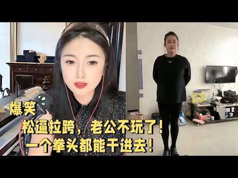 松逼拉跨，老公不玩了，一个拳头都能干进去#婚恋 #爱情 #情感 #交友#搞笑
