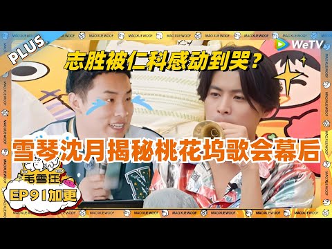 EP91加更：李雪琴沈月揭秘桃花坞歌会幕后！仁科手把手教学让徐志胜感动到哭？！ |《毛雪汪》EP91 PLUS #综艺 #仁科 #沈月 #李雪琴 #毛不易